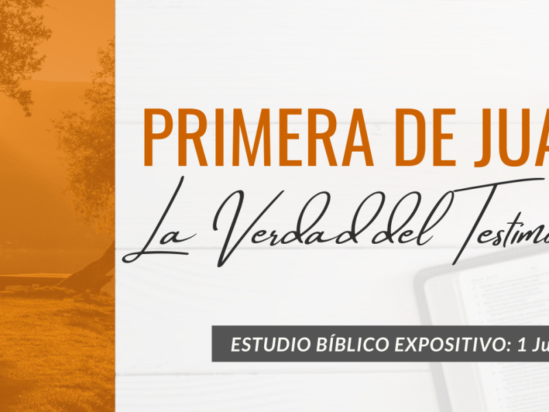 ESTUDIO BÍBLICO: 1 JUAN 1:1-4 | La verdad del&nbsp;Testimonio