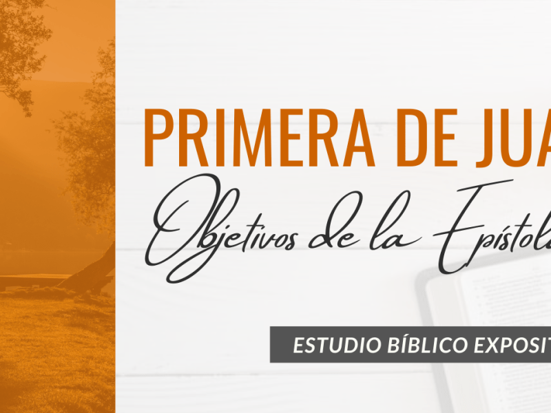 ESTUDIO BÍBLICO: 1 JUAN | Objetivos de la&nbsp;Epístola