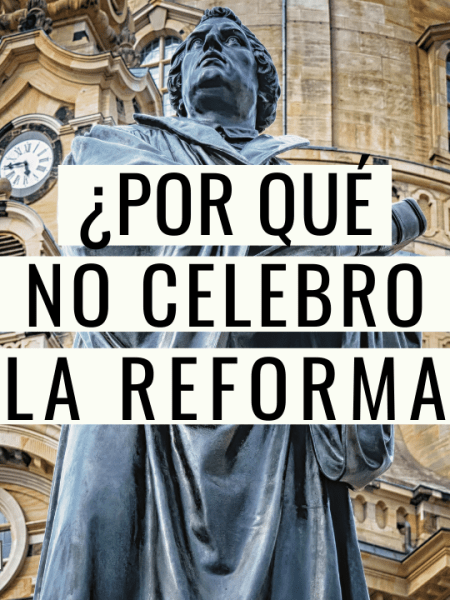 ¿Por qué no celebro la reforma&nbsp;protestante?